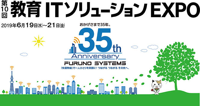 第10回 教育itソリューションexpo 2019年6月19日 水 21日 金 東京ビッグサイト 青海展示棟 快適無線 で一人ひとりを笑顔に つなげる つながる その先へ 展示会 セミナー フルノシステムズ