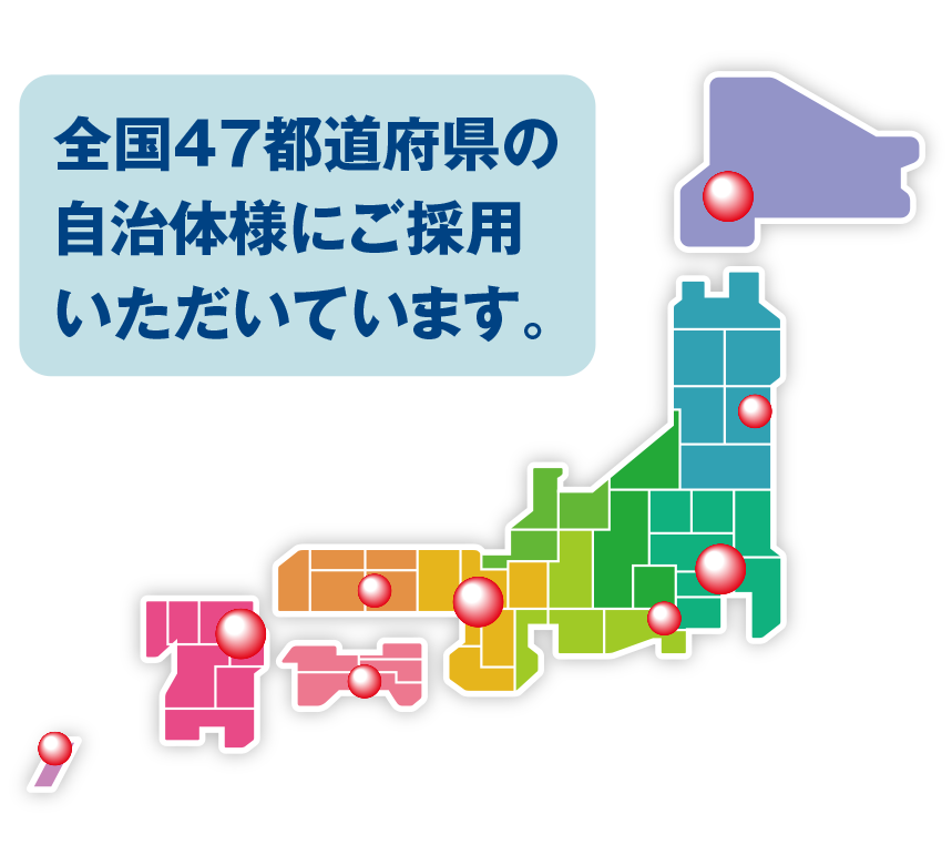 全国47都道府県の自治体様にご採用いただいています。